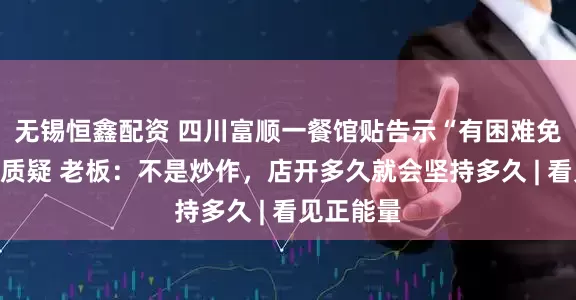 无锡恒鑫配资 四川富顺一餐馆贴告示“有困难免费吃”引质疑 老板：不是炒作，店开多久就会坚持多久 | 看见正能量